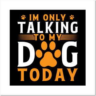 Im Only Talking To My Dog Today Funny Dog Lover Posters and Art